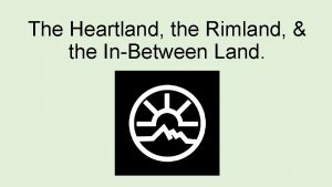 The Heartland the Rimland the InBetween Land Think