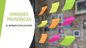 UNIDADES PROSDICAS EL INTRODUCTOR LOCUTIVO QU ES LA