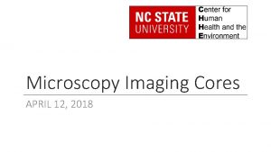 Microscopy Imaging Cores APRIL 12 2018 NCSU Cellular