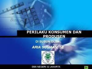 PERILAKU KONSUMEN DAN PRODUSEN DI SUSUN OLEH ARIA