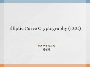 Elliptic Curve Cryptography ECC Motivation Basis of modern