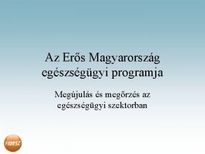 Az Ers Magyarorszg egszsggyi programja Megjuls s megrzs