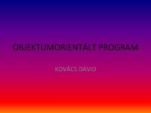 OBJEKTUMORIENTLT PROGRAM KOVCS DVID Elzmnyek A strukturlt programozst