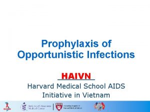 Prophylaxis of Opportunistic Infections HAIVN Harvard Medical School