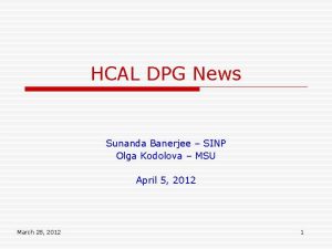 HCAL DPG News Sunanda Banerjee SINP Olga Kodolova