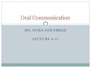 Oral Communication MS SUHA JAWABREH LECTURE 17 Review