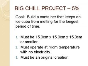 BIG CHILL PROJECT 5 Goal Build a container