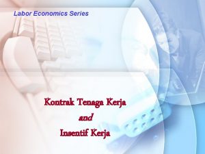 Labor Economics Series Kontrak Tenaga Kerja and Insentif