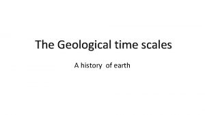 The Geological time scales A history of earth