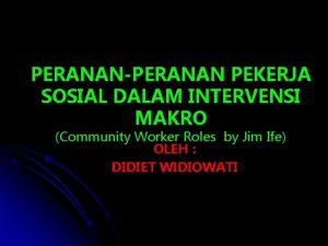 PERANANPERANAN PEKERJA SOSIAL DALAM INTERVENSI MAKRO Community Worker