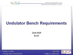 Undulator Bench Requirements Zack Wolf SLAC October 14