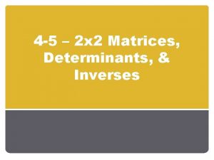 4 5 2 x 2 Matrices Determinants Inverses