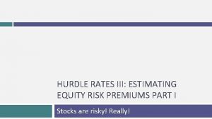 HURDLE RATES III ESTIMATING EQUITY RISK PREMIUMS PART