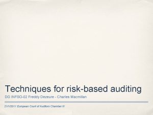 Techniques for riskbased auditing DG INFSO02 Freddy Dezeure
