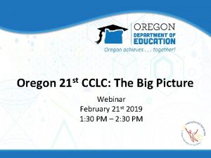 Oregon st 21 CCLC The Big Picture Webinar