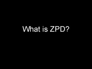 What is ZPD The Zone of Proximal Development