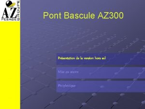 Pont Bascule AZ 300 Prsentation de la version