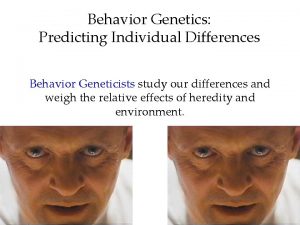 Behavior Genetics Predicting Individual Differences Behavior Geneticists study