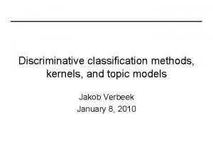 Discriminative classification methods kernels and topic models Jakob