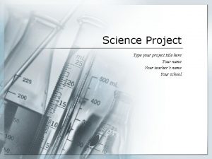 Science Project Type your project title here Your