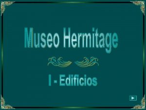 MUSEO HERMITAGE I EDIFICIOS El Museo Hermitage es