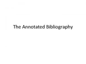 The Annotated Bibliography What is a Bibliography A