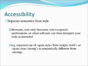 Accessibility Separate semantics from style Browsers textonly browsers