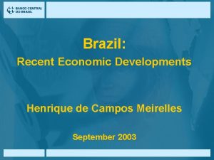 Brazil Recent Economic Developments Henrique de Campos Meirelles