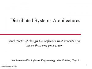 Distributed Systems Architectures Architectural design for software that