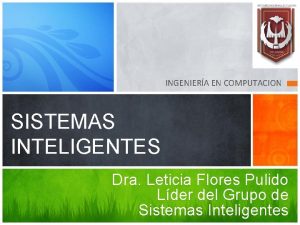 INGENIERA EN COMPUTACION SISTEMAS INTELIGENTES Dra Leticia Flores