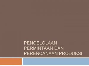 PENGELOLAAN PERMINTAAN DAN PERENCANAAN PRODUKSI 2 Demand Planning