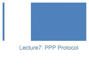 Lecture 7 PPP Protocol Outline WAN Data Link