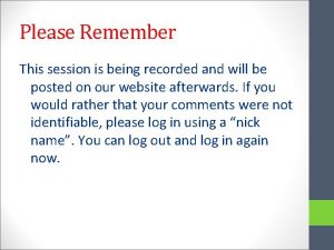 Please Remember This session is being recorded and