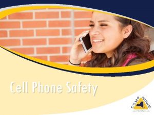 Cell Phone Safety Cell Phone Usage Objectives Learn