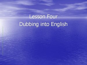 Lesson Four Dubbing into English Translation process Subject