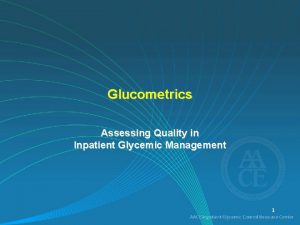 Glucometrics Assessing Quality in Inpatient Glycemic Management 1