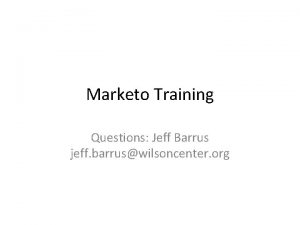 Marketo Training Questions Jeff Barrus jeff barruswilsoncenter org