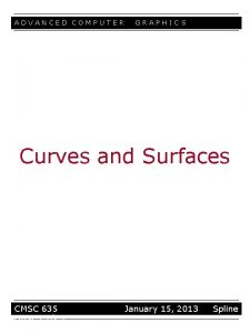 ADVANCED COMPUTER GRAPHIC S Curves and Surfaces CMSC