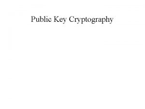 Public Key Cryptography Public Key Cryptography symmetric key