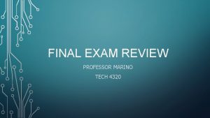 FINAL EXAM REVIEW PROFESSOR MARINO TECH 4320 FINAL