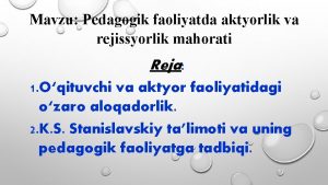 Mavzu Pedagogik faoliyatda aktyorlik va rejissyorlik mahorati Reja