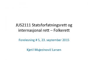 JUS 2111 Statsforfatningsrett og internasjonal rett Folkerett Forelesning