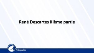 Ren Descartes IIIme partie Ren Descartes 1596 1650