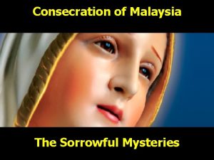 Consecration of Malaysia The Sorrowful Mysteries INTRODUCTION We