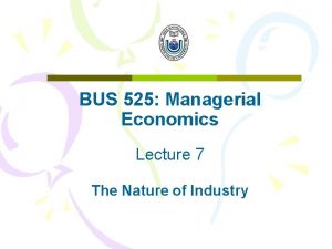 BUS 525 Managerial Economics Lecture 7 The Nature