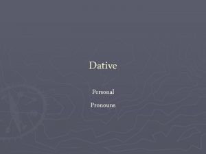 Dative Personal Pronouns As you have already learned