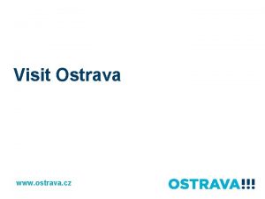 Visit Ostrava www ostrava cz Location of the