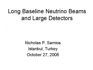 Long Baseline Neutrino Beams and Large Detectors Nicholas