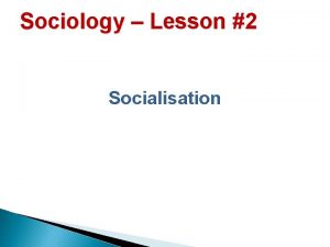 Sociology Lesson 2 Socialisation Primary Socialisation At home