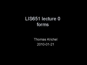 LIS 651 lecture 0 forms Thomas Krichel 2010